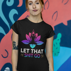 LET THAT SHIT GO LET THAT SHIT GO