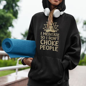 I Meditate So I Don't CHOKE PEOPLE I Meditate So I Don't CHOKE PEOPLE